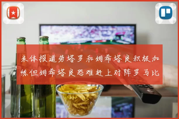米体报道劳塔罗和姆希塔良积极加练但姆希塔良恐难赶上对阵罗马比赛