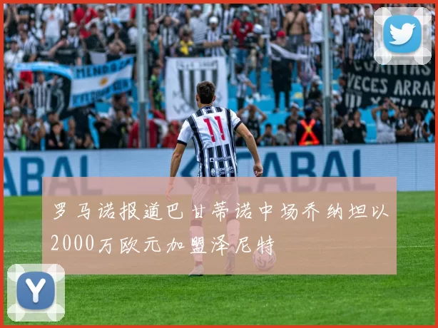 罗马诺报道巴甘蒂诺中场乔纳坦以2000万欧元加盟泽尼特