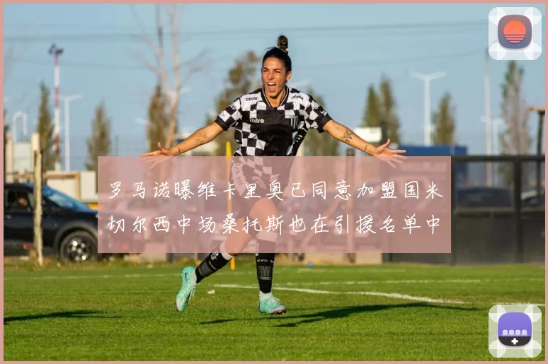 罗马诺曝维卡里奥已同意加盟国米切尔西中场桑托斯也在引援名单中