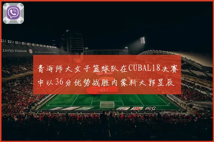 青海师大女子篮球队在CUBAL18决赛中以36分优势战胜内蒙科大郭昱辰表现出色